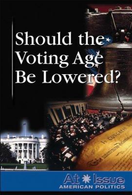 Should the Voting Age Be Lowered? 0737739363 Book Cover