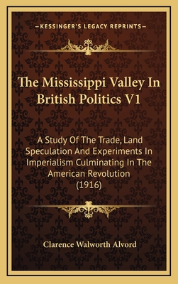 The Mississippi Valley in British Politics V1: ... 1164372793 Book Cover