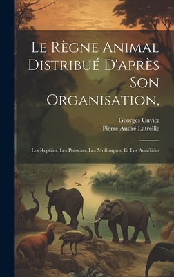 Le Règne Animal Distribué D'après Son Organisat... [French] 1020251093 Book Cover