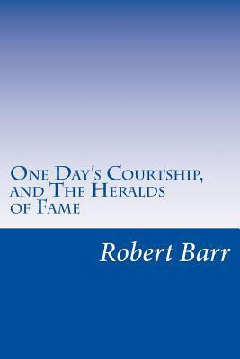 One Day's Courtship, and The Heralds of Fame 1499591330 Book Cover