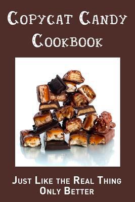 Copycat Candy Cookbook: Just Like the Real Thin... 1719813140 Book Cover