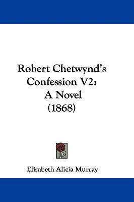Robert Chetwynd's Confession V2: A Novel (1868) 1104375893 Book Cover