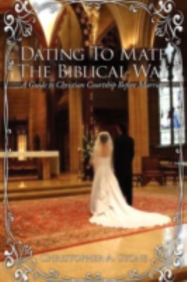 Dating To Mate The Biblical Way: A Guide to Chr... 1434347451 Book Cover