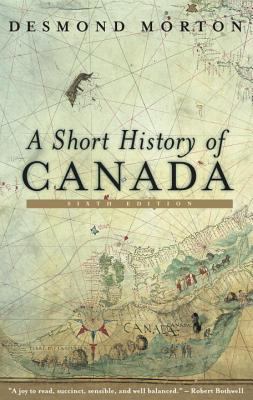 A Short History of Canada: Sixth Edition 0771064802 Book Cover