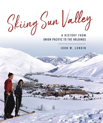 Skiing Sun Valley: A History from Union Pacific... 1467143936 Book Cover