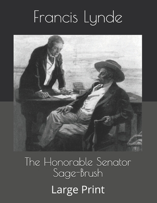 The Honorable Senator Sage-Brush: Large Print B086FS9ZJF Book Cover