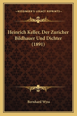 Heinrich Keller, Der Zuricher Bildhauer Und Dic... [German] 1168332923 Book Cover