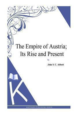 The Empire of Austria; Its Rise and Present 1494702320 Book Cover