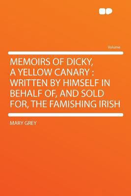 Memoirs of Dicky, a Yellow Canary: Written by H... 1290227160 Book Cover