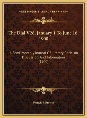 The Dial V28, January 1 To June 16, 1900: A Sem... 1169799272 Book Cover