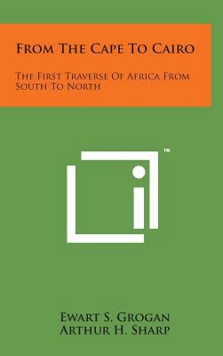 From the Cape to Cairo: The First Traverse of A... 1498145493 Book Cover