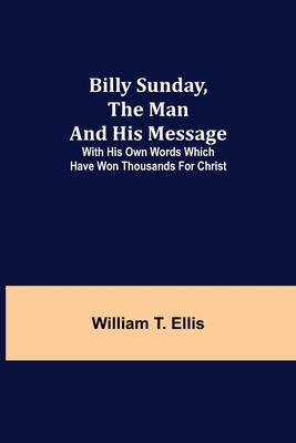 Billy Sunday, The Man And His Message; With His... 9354940870 Book Cover