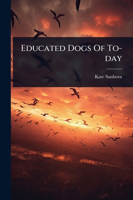 Educated Dogs Of To-day 1024420264 Book Cover