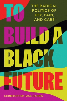 To Build a Black Future: The Radical Politics o... 0691219060 Book Cover