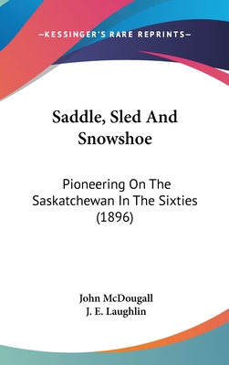 Saddle, Sled And Snowshoe: Pioneering On The Sa... 1120820324 Book Cover