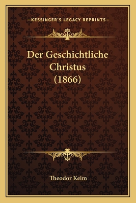 Der Geschichtliche Christus (1866) [German] 1167588908 Book Cover