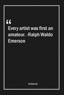 Paperback Every artist was first an amateur. -Ralph Waldo Emerson: Lined Gift Notebook With Unique Touch | Journal | Lined Premium 120 Pages |art Quotes| Book