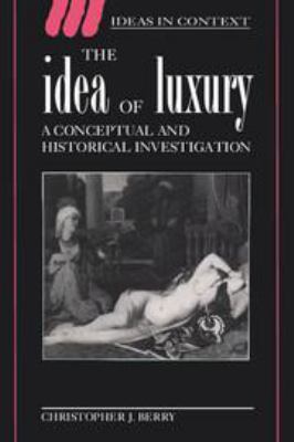 The Idea of Luxury: A Conceptual and Historical... 0511558368 Book Cover