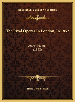 The Rival Operas In London, In 1852: An Art Mem... 1169495125 Book Cover