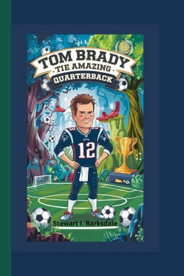 Tom Brady: The Amazing Quarterback B0DHYJNH8Z Book Cover