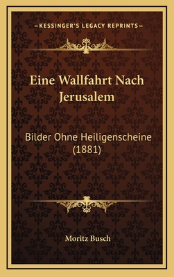 Eine Wallfahrt Nach Jerusalem: Bilder Ohne Heil... [German] 1168608694 Book Cover