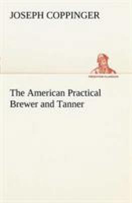 The American Practical Brewer and Tanner 3849150135 Book Cover