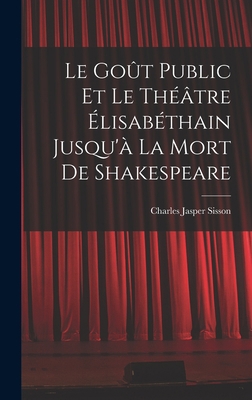 Le goût public et le théâtre élisabéthain jusqu... [French] 1017709556 Book Cover