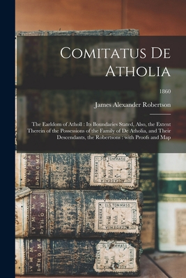 Comitatus De Atholia: the Earldom of Atholl: It... 1014623650 Book Cover