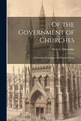 Of the Government of Churches: A Discourse Poin... 1022093169 Book Cover