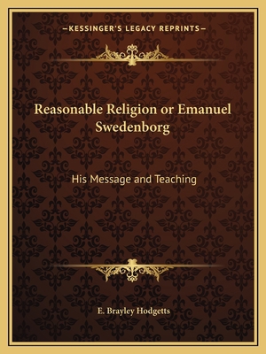 Reasonable Religion or Emanuel Swedenborg: His ... 1162611375 Book Cover