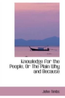 Knowledge for the People, or the Plain Why and ... 0559653913 Book Cover