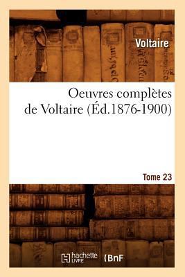Oeuvres Complètes de Voltaire. Tome 23 (Éd.1876... [French] 2012757847 Book Cover