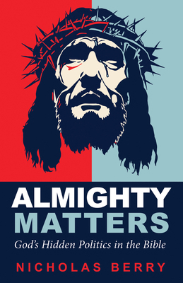 Almighty Matters: God's Hidden Politics in the ... 1498234232 Book Cover