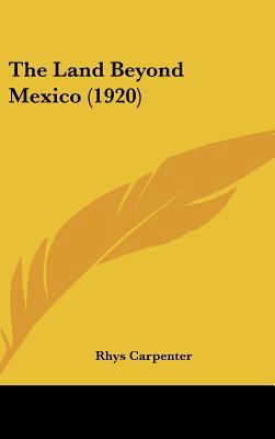 The Land Beyond Mexico (1920) 1437203922 Book Cover