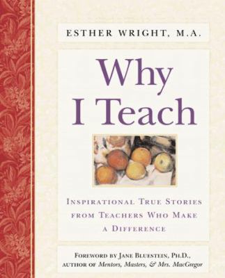 Why I Teach: Inspirational True Stories from Te... 0761510990 Book Cover