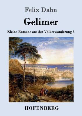 Gelimer: Kleine Romane aus der Völkerwanderung ... [German] 386199383X Book Cover