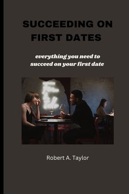 Succeeding on First Dates: everything you need ... B0BKYM1H21 Book Cover