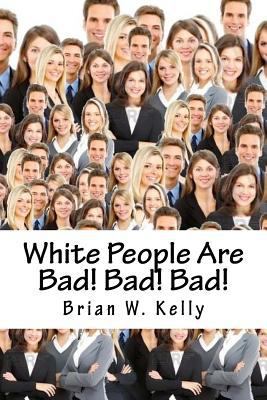 White People Are Bad! Bad! Bad!: Whoever though... 1947402560 Book Cover