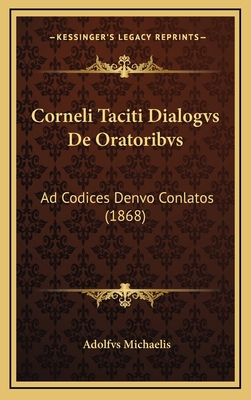 Corneli Taciti Dialogvs De Oratoribvs: Ad Codic... [Latin] 1169079296 Book Cover