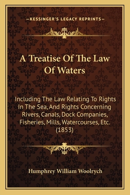 A Treatise Of The Law Of Waters: Including The ... 1164554654 Book Cover