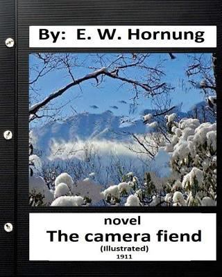 The camera fiend (1911) NOVEL By: E. W. Hornung... 1532980256 Book Cover