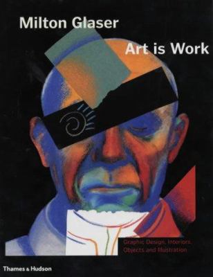 Milton Glaser: Art Is Work: Graphic Design, Int... 0500510288 Book Cover
