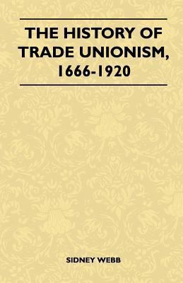 The History Of Trade Unionism, 1666-1920 1446510514 Book Cover