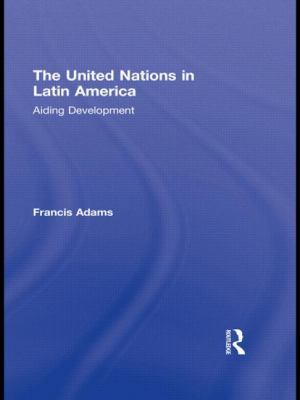 The United Nations in Latin America: Aiding Dev... 0415806135 Book Cover