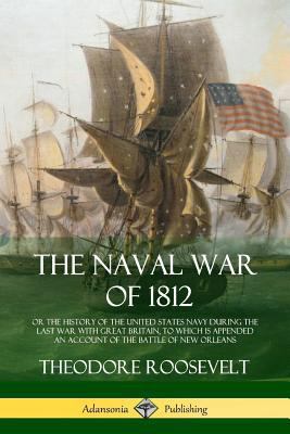 The Naval War of 1812: or the History of the Un... 1387879340 Book Cover