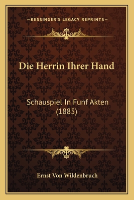 Die Herrin Ihrer Hand: Schauspiel In Funf Akten... [German] 1168365570 Book Cover