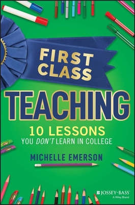 First Class Teaching: 10 Lessons You Don't Lear... 1119984904 Book Cover