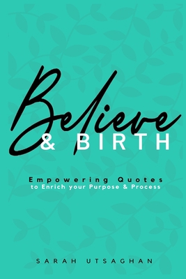 Believe & Birth: Empowering Quotes to enrich yo... 1916196802 Book Cover