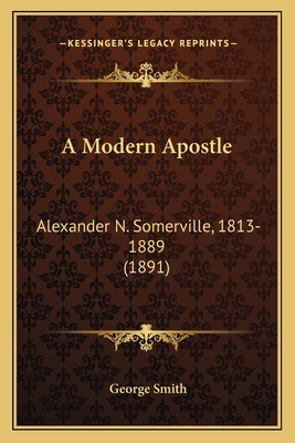 A Modern Apostle: Alexander N. Somerville, 1813... 1166482642 Book Cover