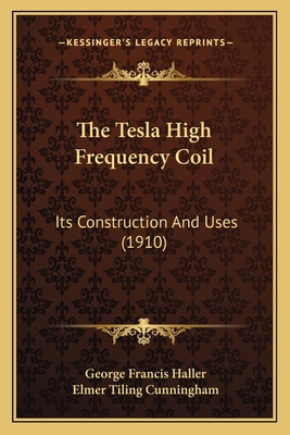 The Tesla High Frequency Coil: Its Construction... 1165665344 Book Cover
